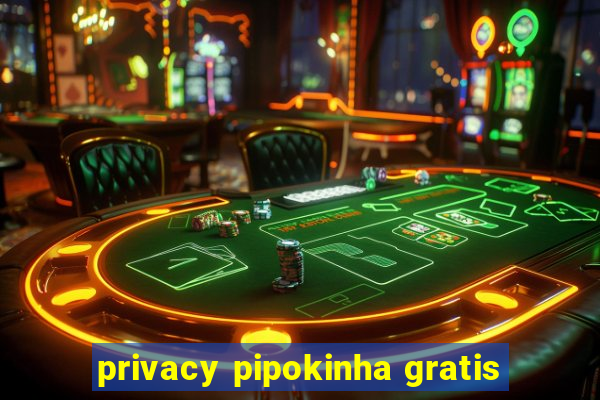 privacy pipokinha gratis